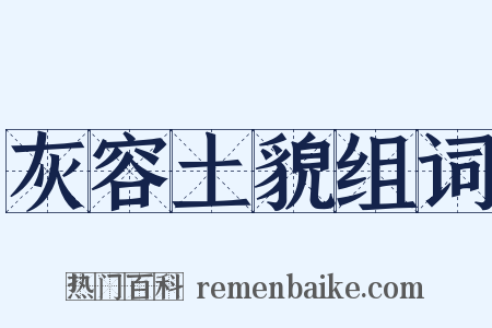 灰容土貌组词是什么意思的图片